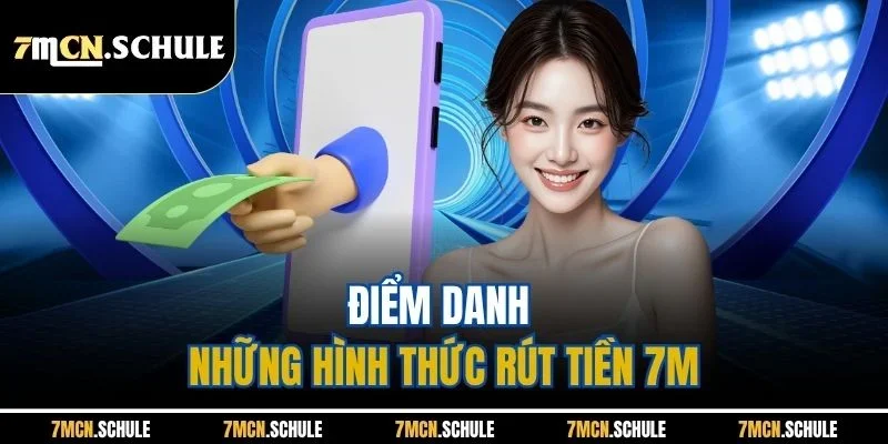 Rút Tiền 7M - Chỉ Dẫn Giao Dịch Nhanh Chóng, Hiệu Quả 1 Điểm danh những hình thức rút tiền 7M