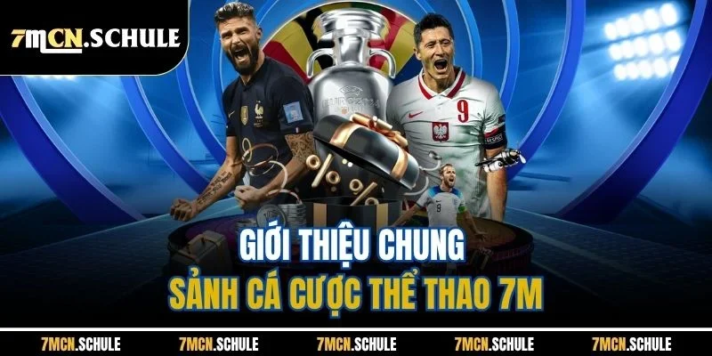 Thể Thao 7M - Cập Nhật Tin Tức Nhanh, Bắt Kèo Chuẩn Xác 1 Giới thiệu chung sảnh cá cược thể thao 7M