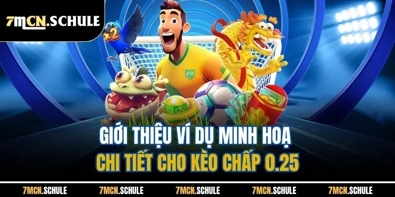 Mẹo Đánh Kèo 0.25| Chi Tiết Chiến Thuật Hiệu Quả Nhất Từ 7M 3 Giới thiệu ví dụ minh hoạ chi tiết cho kèo chấp 0.25