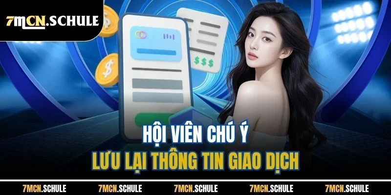 Nạp Tiền 7M - Giao Dịch Tiện Lợi, An Toàn Chỉ Với 4 Bước 3 Hội viên chú ý lưu lại thông tin giao dịch