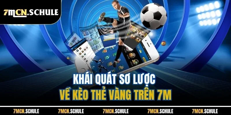 Mẹo Bắt Kèo Thẻ Vàng | Chia Sẻ Những Bí Quyết Hay Dễ Thắng 2 Khái quát sơ lược về kèo thẻ vàng trên 7M