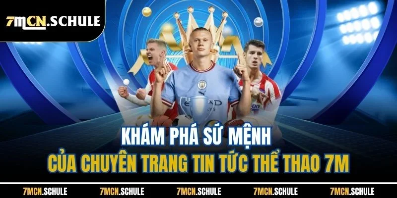 Giới Thiệu 7M | Trang Cập Nhật Tin Tức Thể Thao Uy Tín 2025 1 Khám phá sứ mệnh của chuyên trang tin tức thể thao 7M