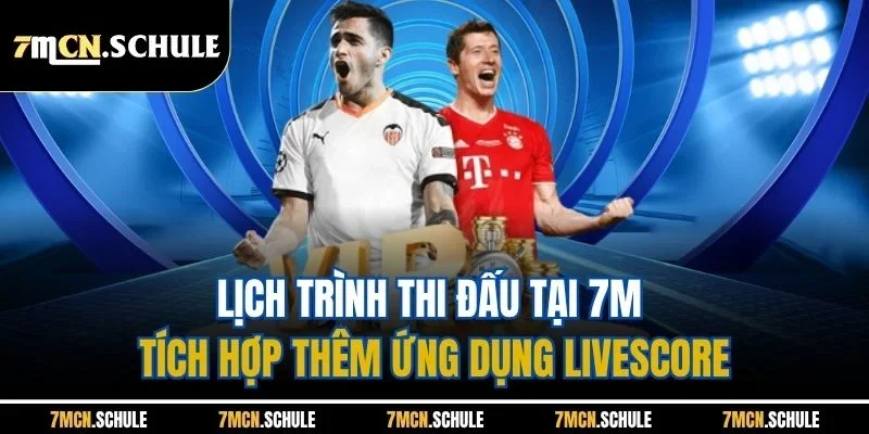 Lịch Thi Đấu Bóng Đá 7M | Cập Nhật Lịch Trình Nhanh 2025 3 Lịch trình thi đấu tại 7M tích hợp thêm ứng dụng Livescore