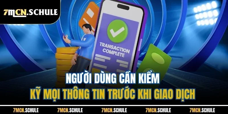 Nạp Tiền 7M - Giao Dịch Tiện Lợi, An Toàn Chỉ Với 4 Bước 4 Người dùng cần kiểm kỹ mọi thông tin trước khi giao dịch