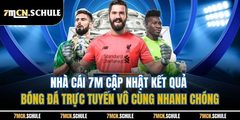 Kết Quả Bóng Đá Trực Tuyến 7M – Cập Nhật Chính Xác 2025 3 Nhà cái 7M cập nhật kết quả bóng đá trực tuyến vô cùng nhanh chóng