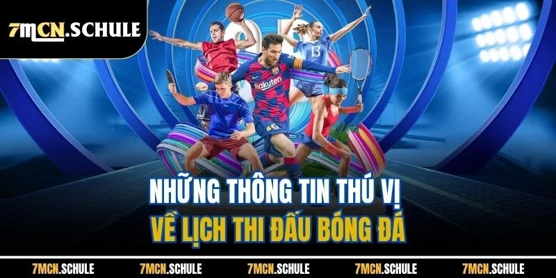 Lịch Thi Đấu Bóng Đá 7M | Cập Nhật Lịch Trình Nhanh 2025 2 Những thông tin thú vị về lịch thi đấu bóng đá