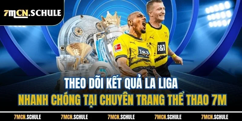 Kết Quả Bóng Đá Trực Tuyến 7M – Cập Nhật Chính Xác 2025 4 Theo dõi kết quả La Liga nhanh chóng tại chuyên trang thể thao 7M