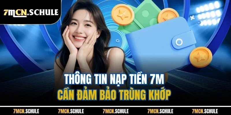 Nạp Tiền 7M - Giao Dịch Tiện Lợi, An Toàn Chỉ Với 4 Bước 1 Thông tin nạp tiền 7M cần đảm bảo trùng khớp