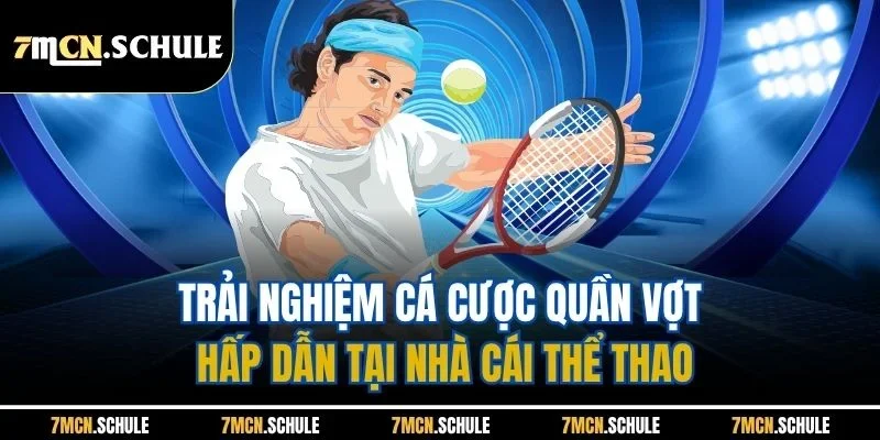 Thể Thao 7M - Cập Nhật Tin Tức Nhanh, Bắt Kèo Chuẩn Xác 3 Trải nghiệm cá cược quần vợt hấp dẫn tại nhà cái thể thao