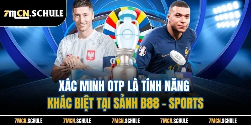 B88 - Sports| Trải Nghiệm Sảnh Cược Thể Thao Hot Nhất 7M 2 Xác minh OTP là tính năng khác biệt tại sảnh B88 - Sports